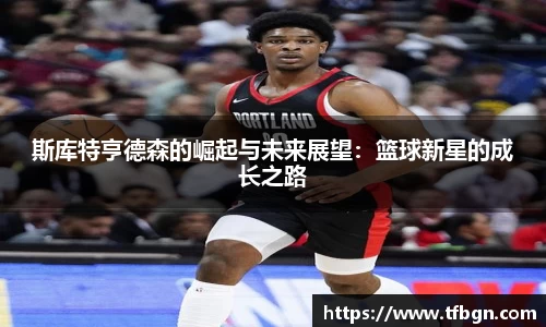 斯库特亨德森的崛起与未来展望：篮球新星的成长之路