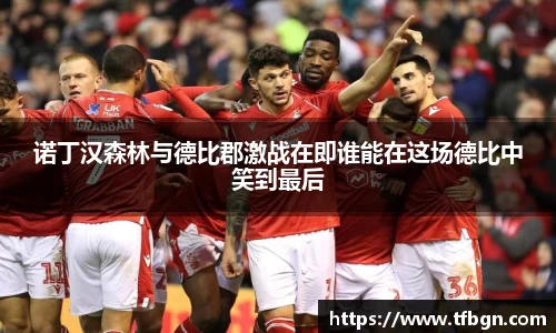 诺丁汉森林与德比郡激战在即谁能在这场德比中笑到最后