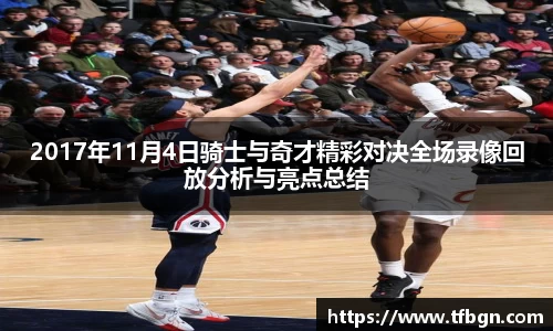 2017年11月4日骑士与奇才精彩对决全场录像回放分析与亮点总结