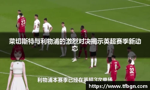 菜切斯特与利物浦的激烈对决揭示英超赛季新动态